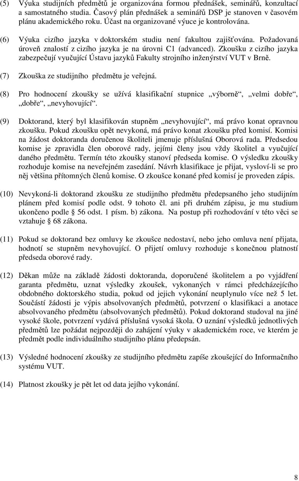 Zkoušku z cizího jazyka zabezpečují vyučující Ústavu jazyků Fakulty strojního inženýrství VUT v Brně. (7) Zkouška ze studijního předmětu je veřejná.