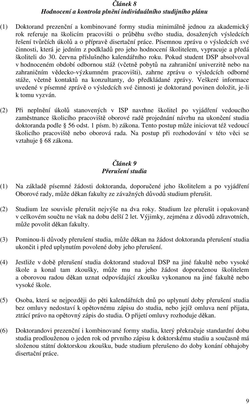 Písemnou zprávu o výsledcích své činnosti, která je jedním z podkladů pro jeho hodnocení školitelem, vypracuje a předá školiteli do 30. června příslušného kalendářního roku.