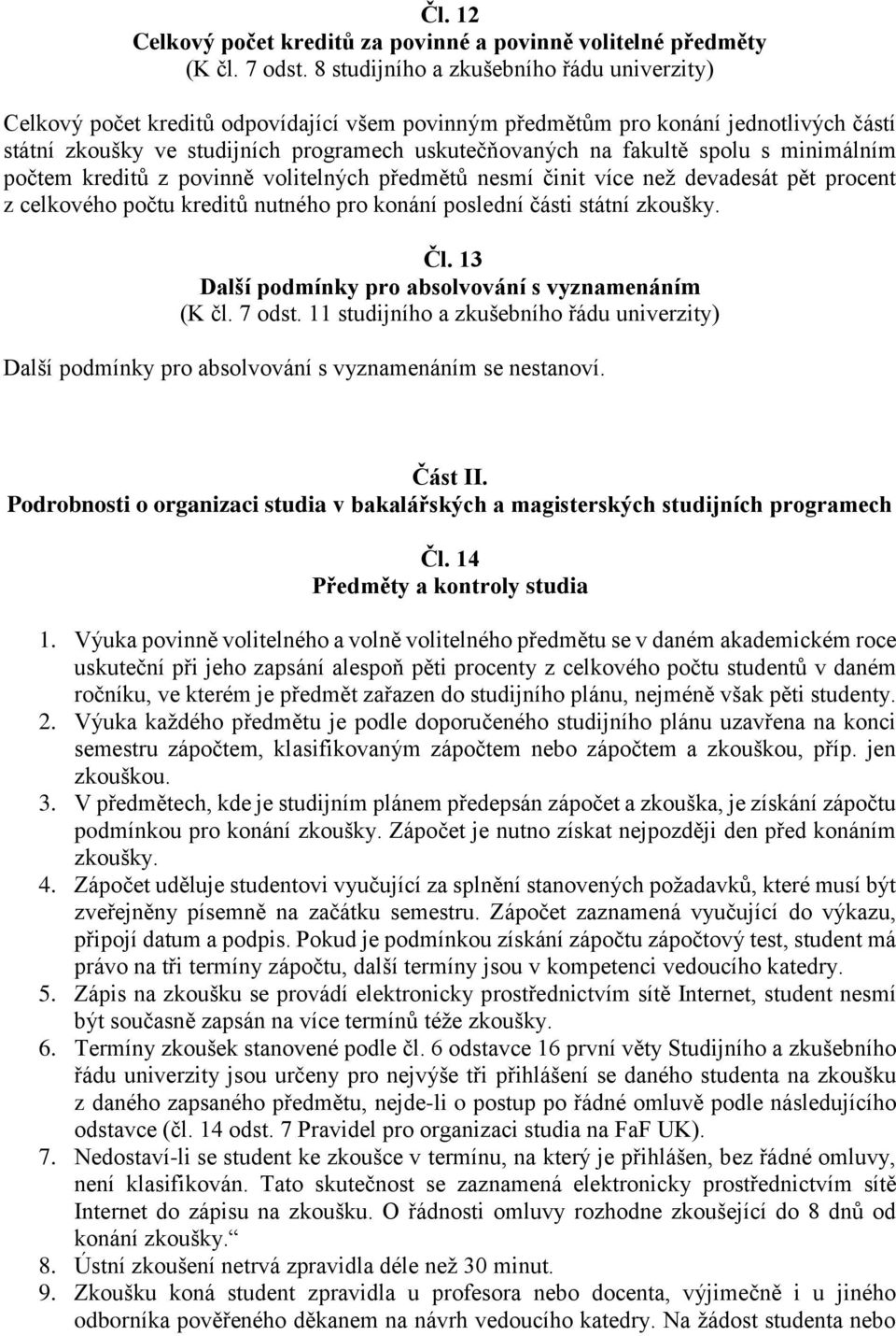 spolu s minimálním počtem kreditů z povinně volitelných předmětů nesmí činit více než devadesát pět procent z celkového počtu kreditů nutného pro konání poslední části státní zkoušky. Čl.