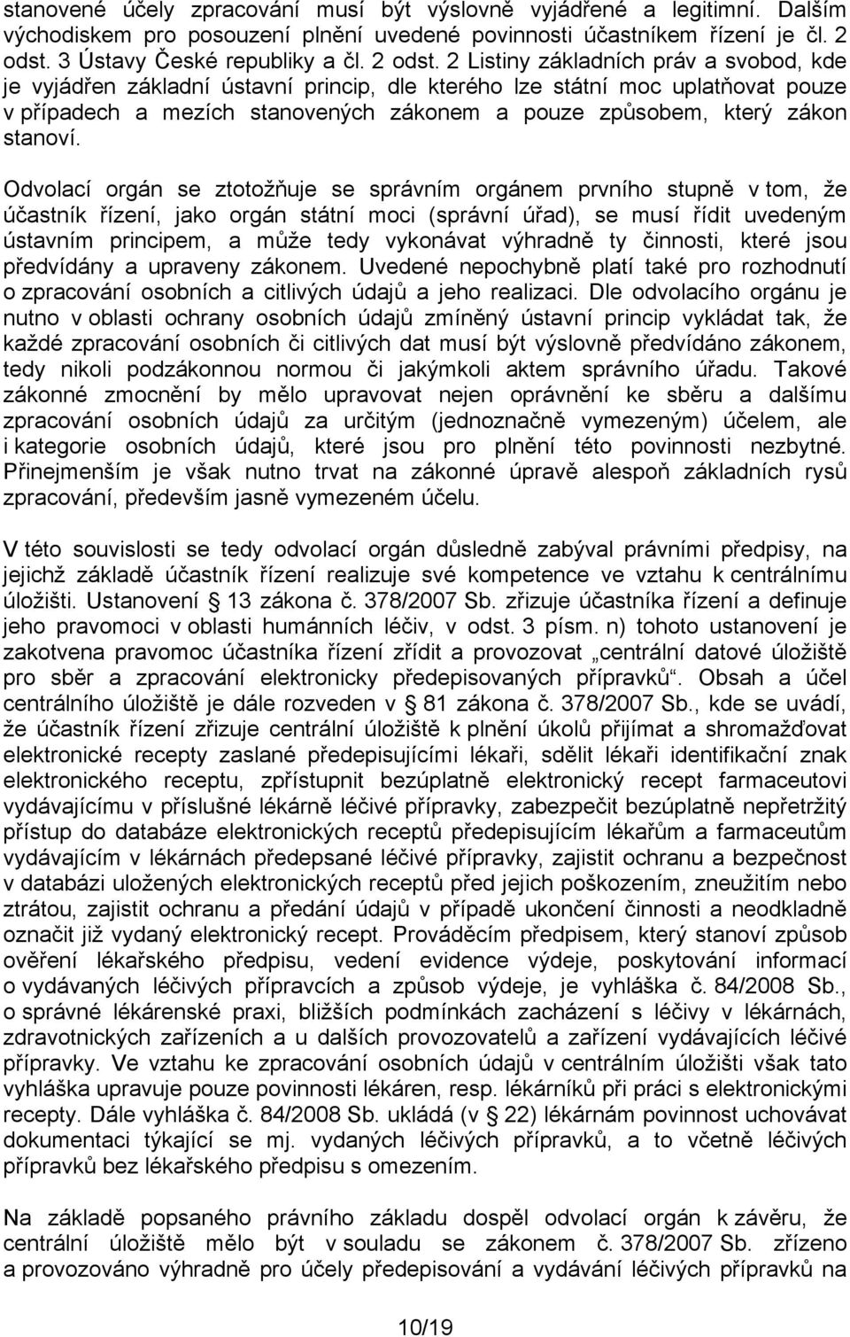 2 Listiny základních práv a svobod, kde je vyjádřen základní ústavní princip, dle kterého lze státní moc uplatňovat pouze v případech a mezích stanovených zákonem a pouze způsobem, který zákon