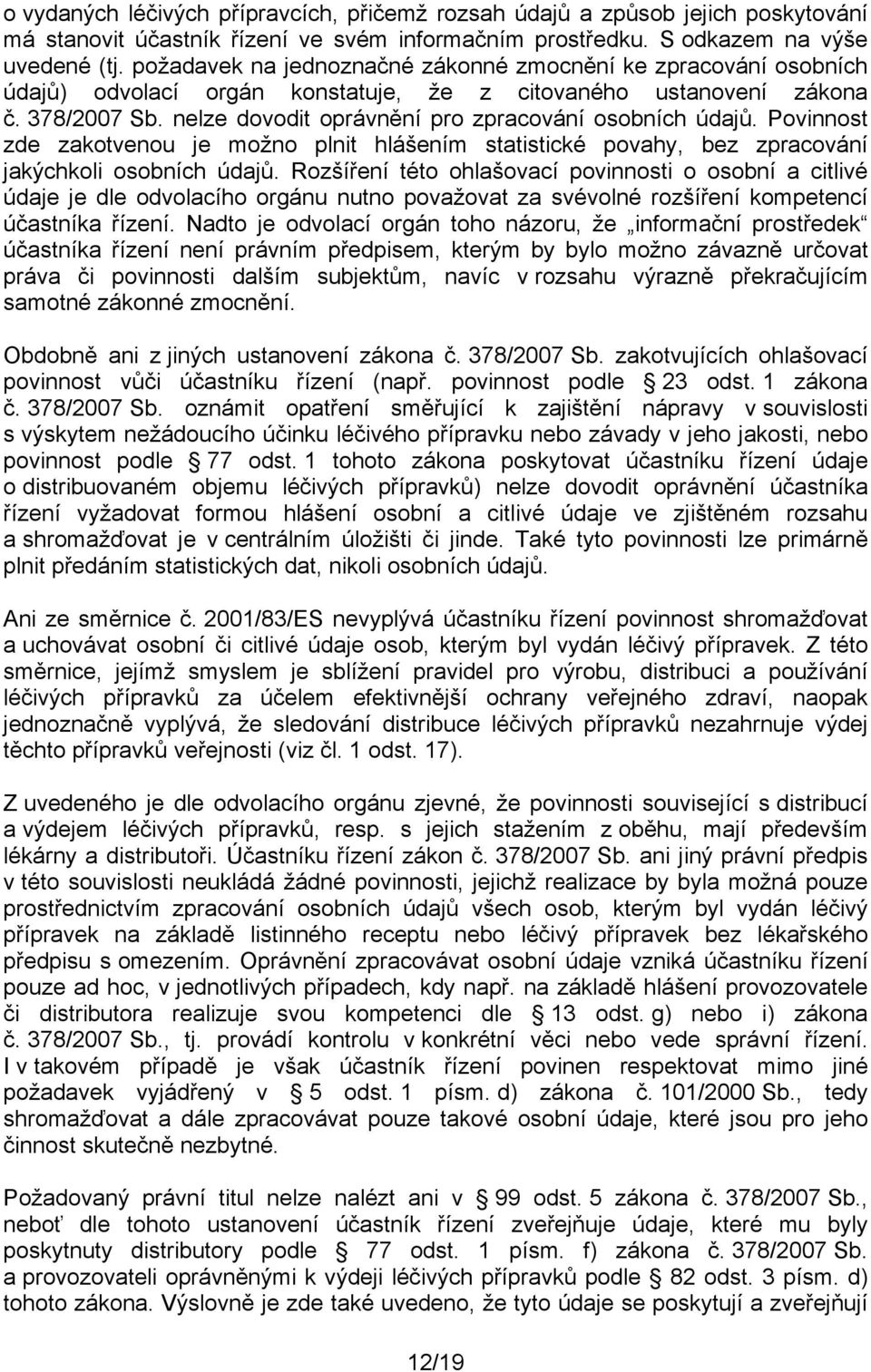 nelze dovodit oprávnění pro zpracování osobních údajů. Povinnost zde zakotvenou je možno plnit hlášením statistické povahy, bez zpracování jakýchkoli osobních údajů.