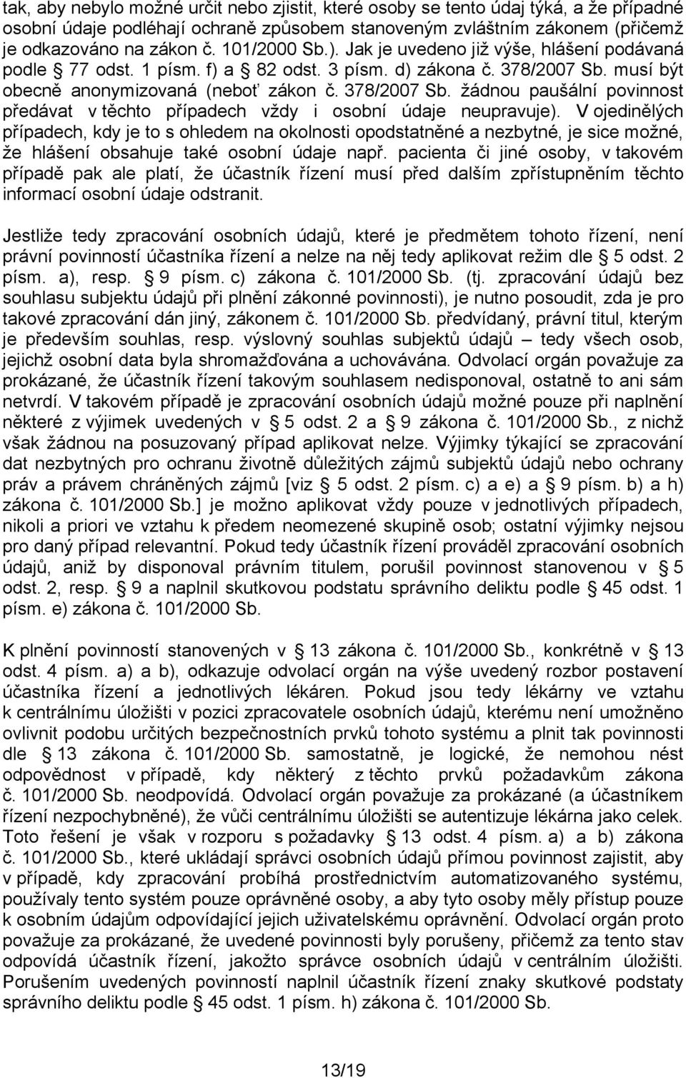 musí být obecně anonymizovaná (neboť zákon č. 378/2007 Sb. žádnou paušální povinnost předávat v těchto případech vždy i osobní údaje neupravuje).