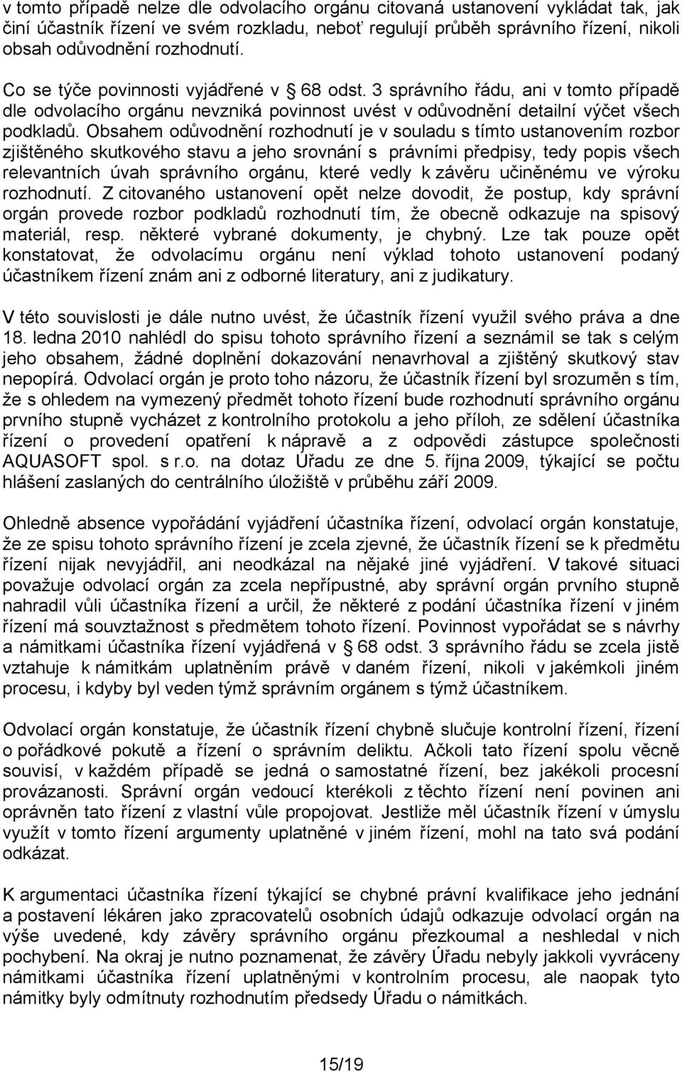 Obsahem odůvodnění rozhodnutí je v souladu s tímto ustanovením rozbor zjištěného skutkového stavu a jeho srovnání s právními předpisy, tedy popis všech relevantních úvah správního orgánu, které vedly