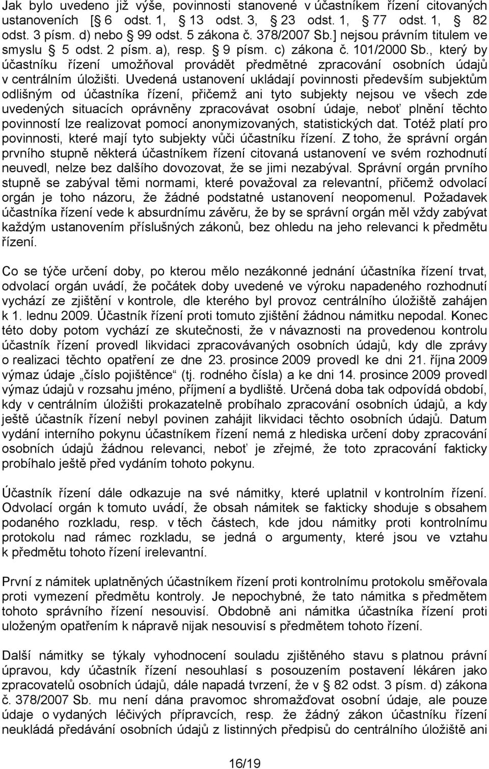 Uvedená ustanovení ukládají povinnosti především subjektům odlišným od účastníka řízení, přičemž ani tyto subjekty nejsou ve všech zde uvedených situacích oprávněny zpracovávat osobní údaje, neboť