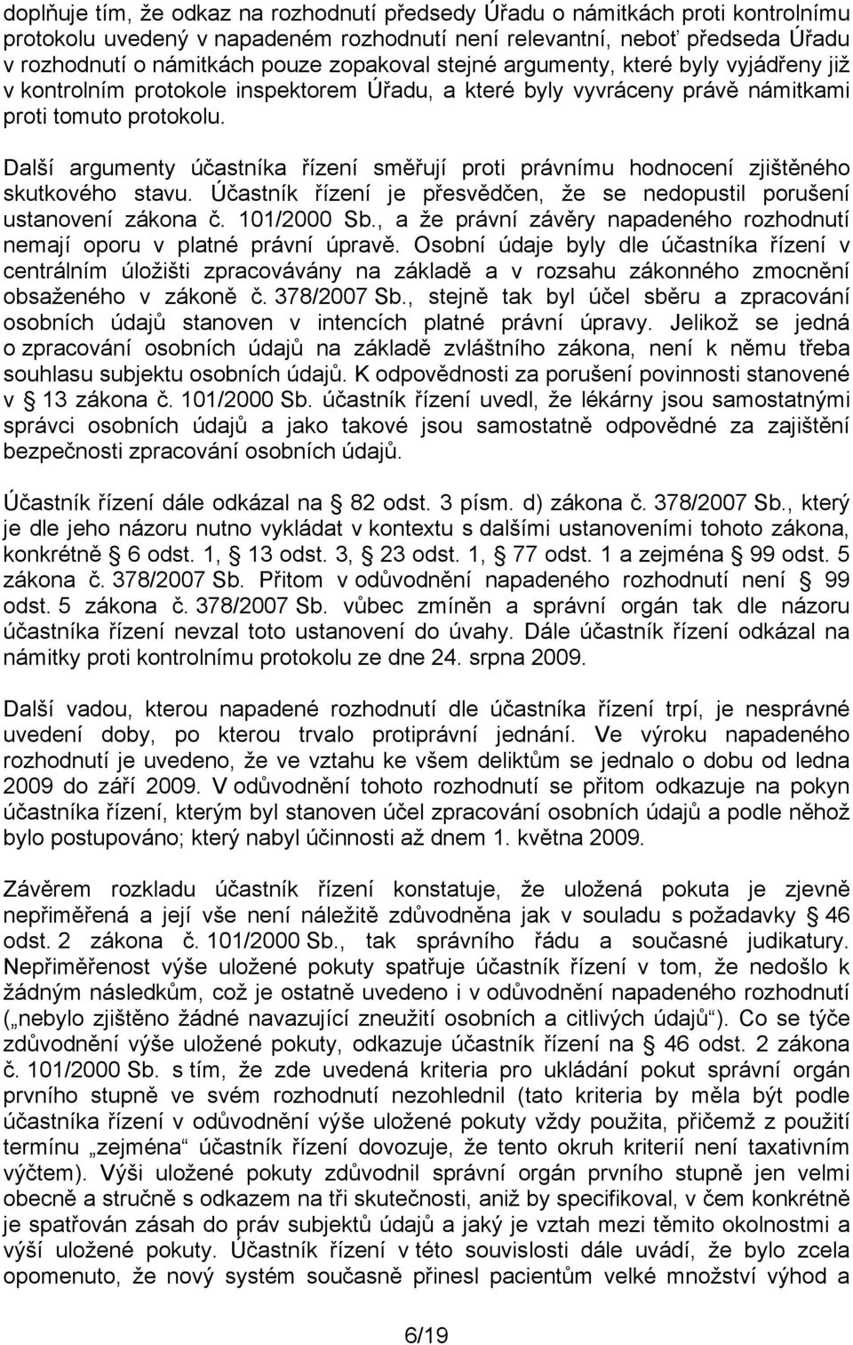 Další argumenty účastníka řízení směřují proti právnímu hodnocení zjištěného skutkového stavu. Účastník řízení je přesvědčen, že se nedopustil porušení ustanovení zákona č. 101/2000 Sb.