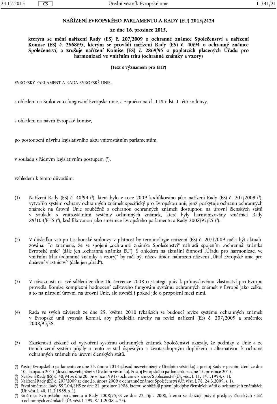 2869/95 o poplatcích placených Úřadu pro harmonizaci ve vnitřním trhu (ochranné známky a vzory) (Text s významem pro EHP) EVROPSKÝ PARLAMENT A RADA EVROPSKÉ UNIE, s ohledem na Smlouvu o fungování
