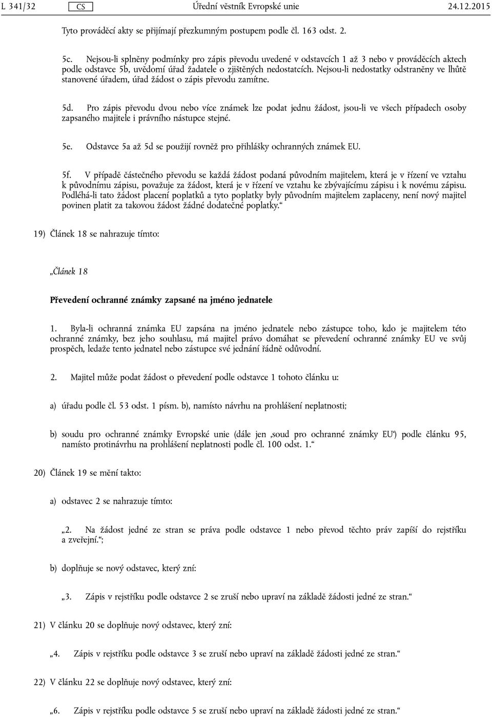 Nejsou-li nedostatky odstraněny ve lhůtě stanovené úřadem, úřad žádost o zápis převodu zamítne. 5d.