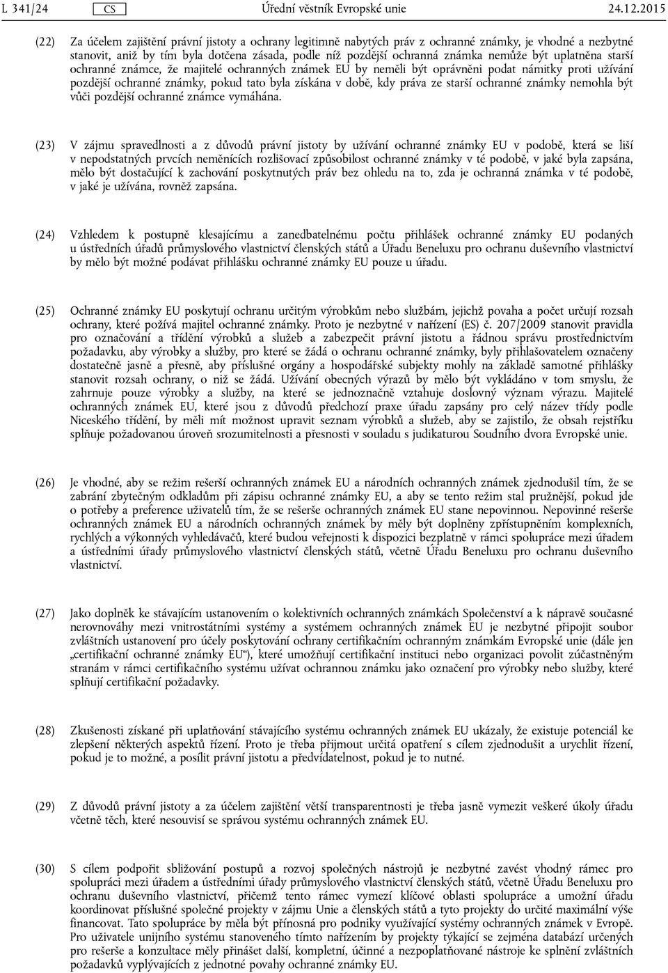 nemůže být uplatněna starší ochranné známce, že majitelé ochranných známek EU by neměli být oprávněni podat námitky proti užívání pozdější ochranné známky, pokud tato byla získána v době, kdy práva