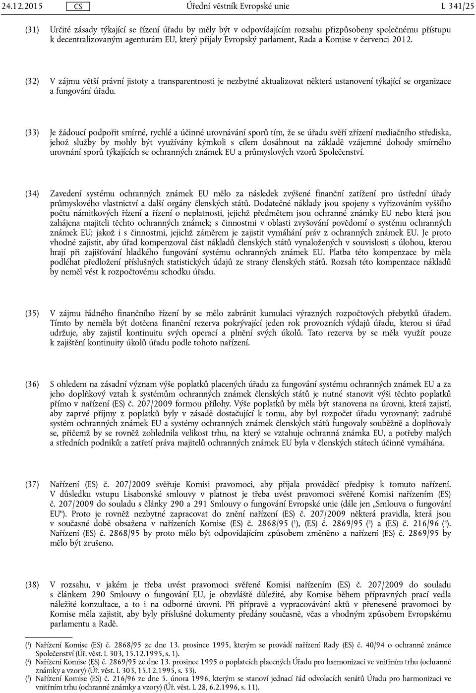 a Komise v červenci 2012. (32) V zájmu větší právní jistoty a transparentnosti je nezbytné aktualizovat některá ustanovení týkající se organizace a fungování úřadu.