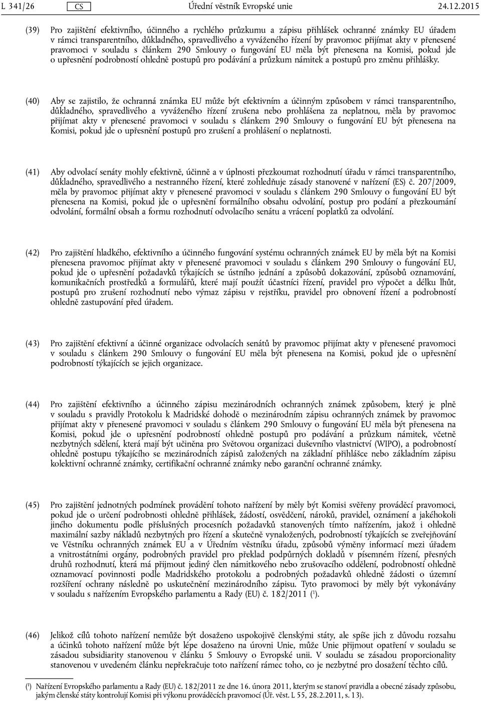 přijímat akty v přenesené pravomoci v souladu s článkem 290 Smlouvy o fungování EU měla být přenesena na Komisi, pokud jde o upřesnění podrobností ohledně postupů pro podávání a průzkum námitek a