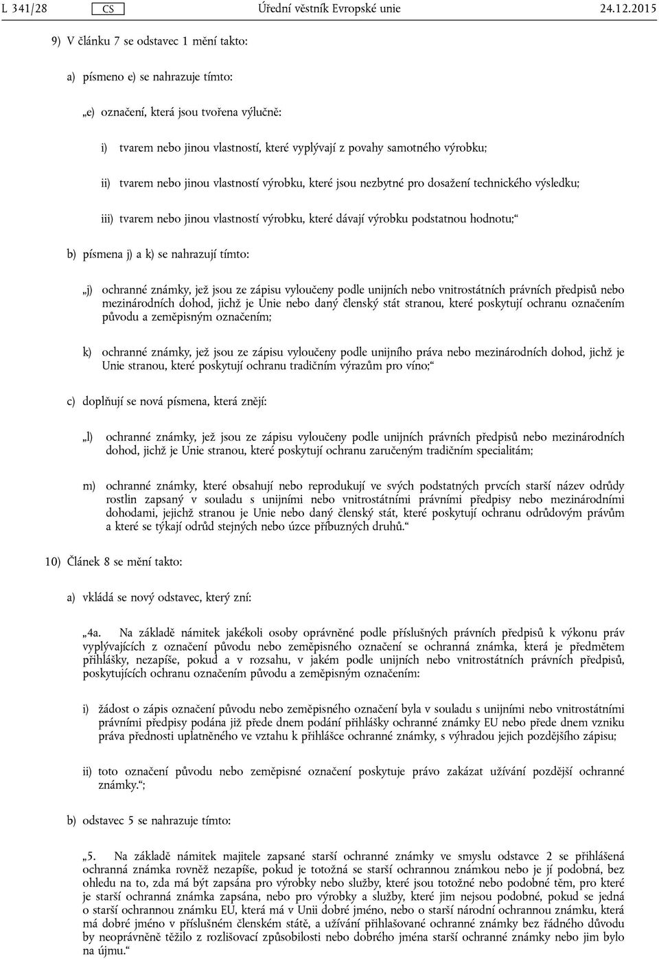 ii) tvarem nebo jinou vlastností výrobku, které jsou nezbytné pro dosažení technického výsledku; iii) tvarem nebo jinou vlastností výrobku, které dávají výrobku podstatnou hodnotu; b) písmena j) a k)