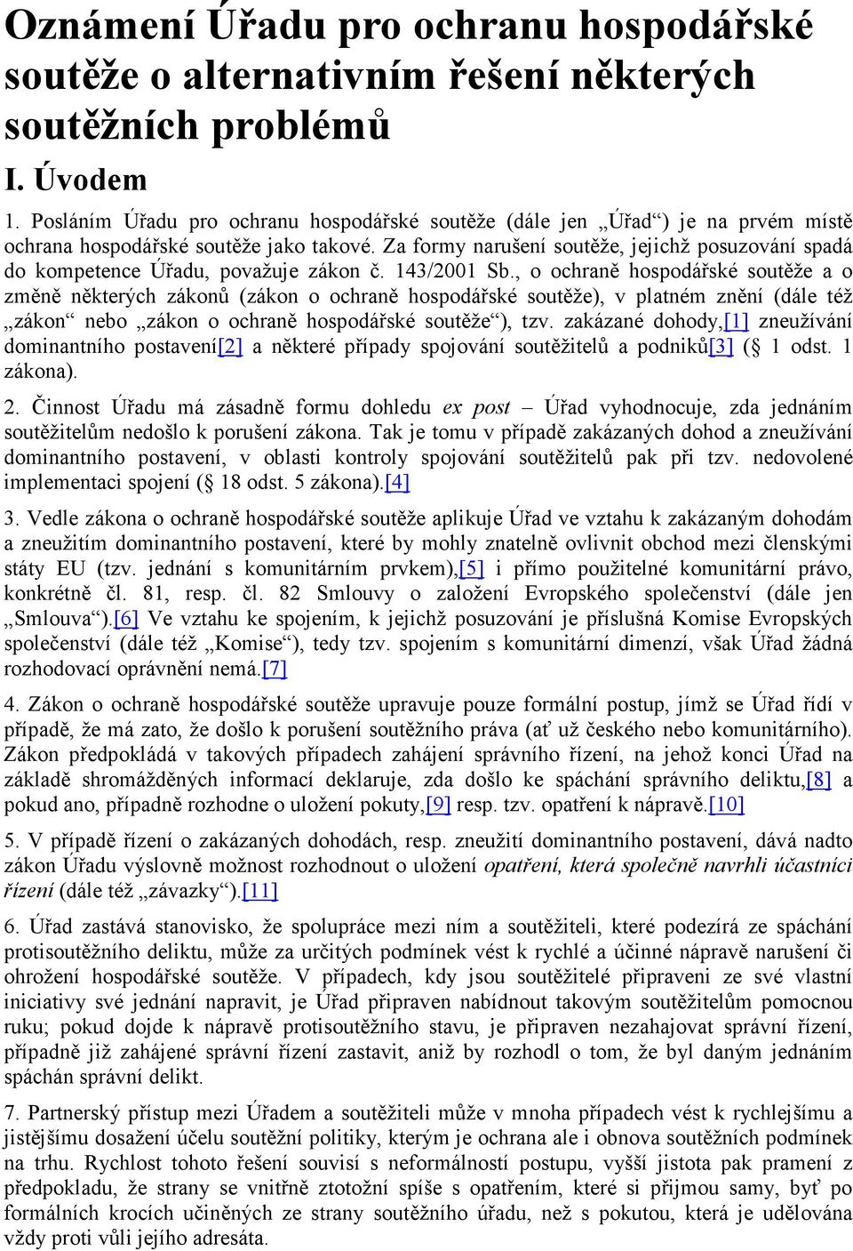 Za formy narušení soutěže, jejichž posuzování spadá do kompetence Úřadu, považuje zákon č. 143/2001 Sb.