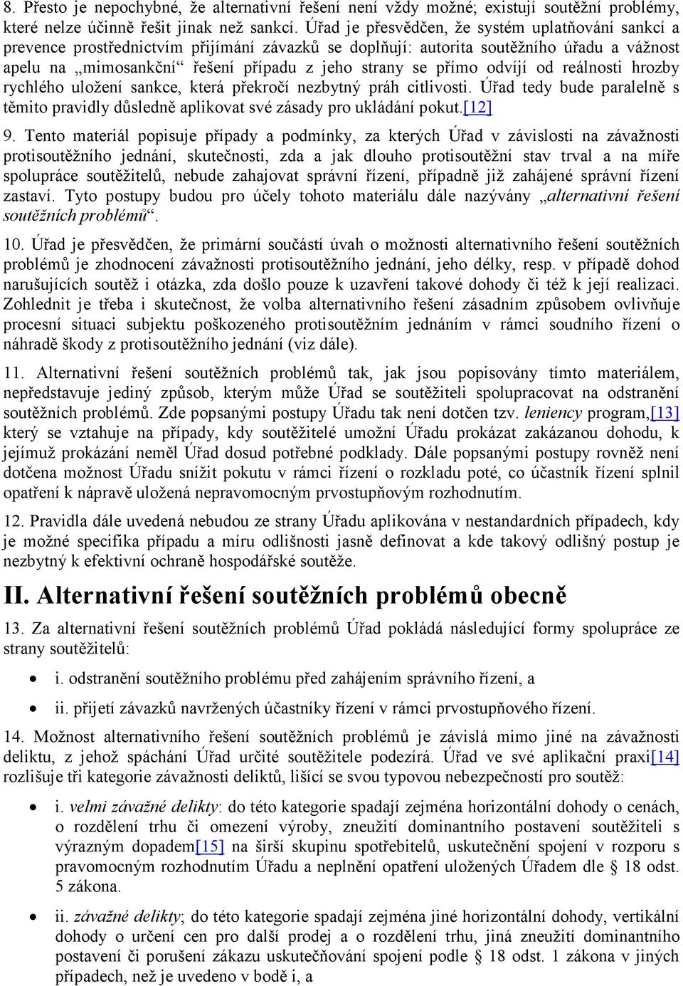 přímo odvíjí od reálnosti hrozby rychlého uložení sankce, která překročí nezbytný práh citlivosti. Úřad tedy bude paralelně s těmito pravidly důsledně aplikovat své zásady pro ukládání pokut.[12] 9.