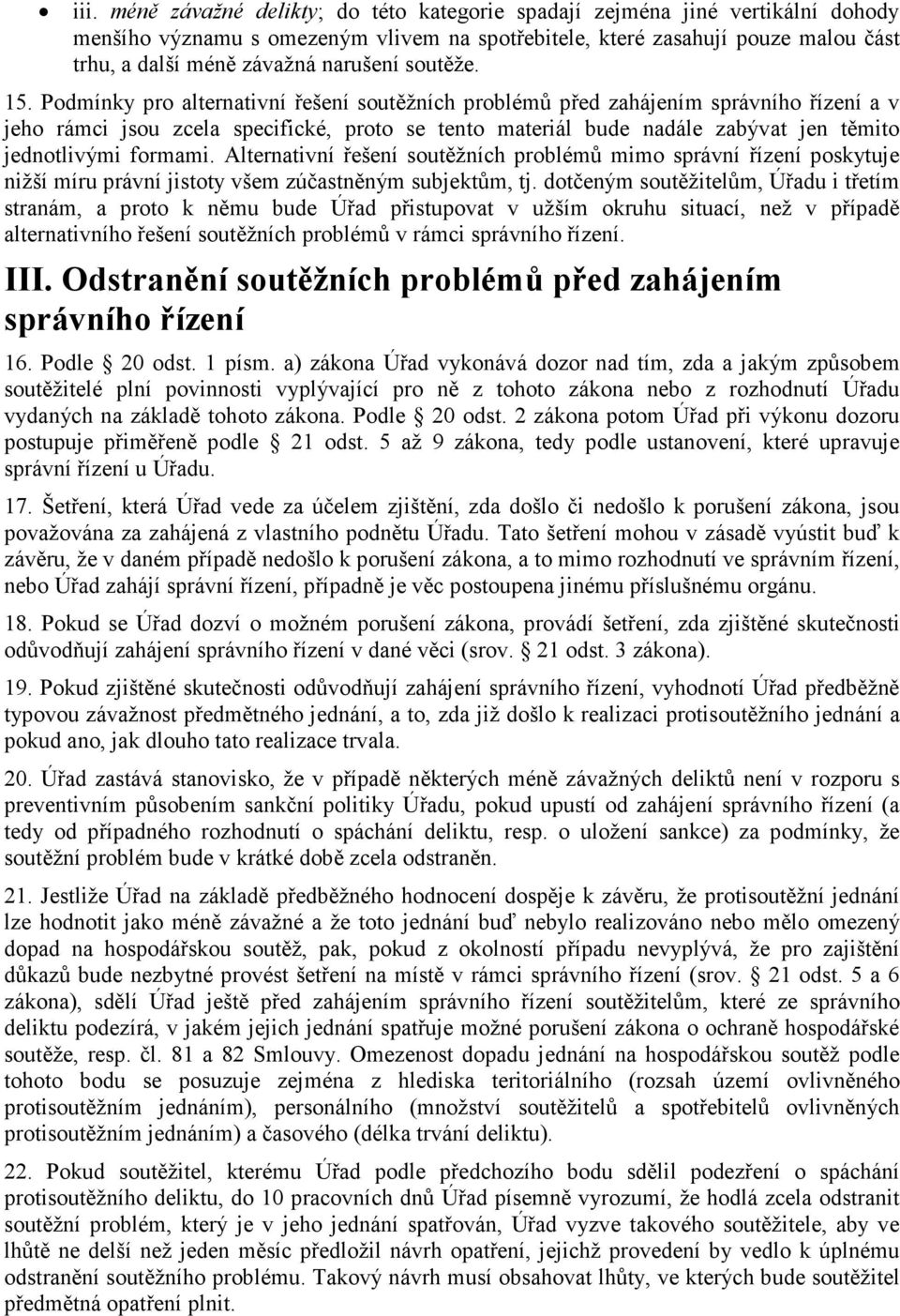 Podmínky pro alternativní řešení soutěžních problémů před zahájením správního řízení a v jeho rámci jsou zcela specifické, proto se tento materiál bude nadále zabývat jen těmito jednotlivými formami.