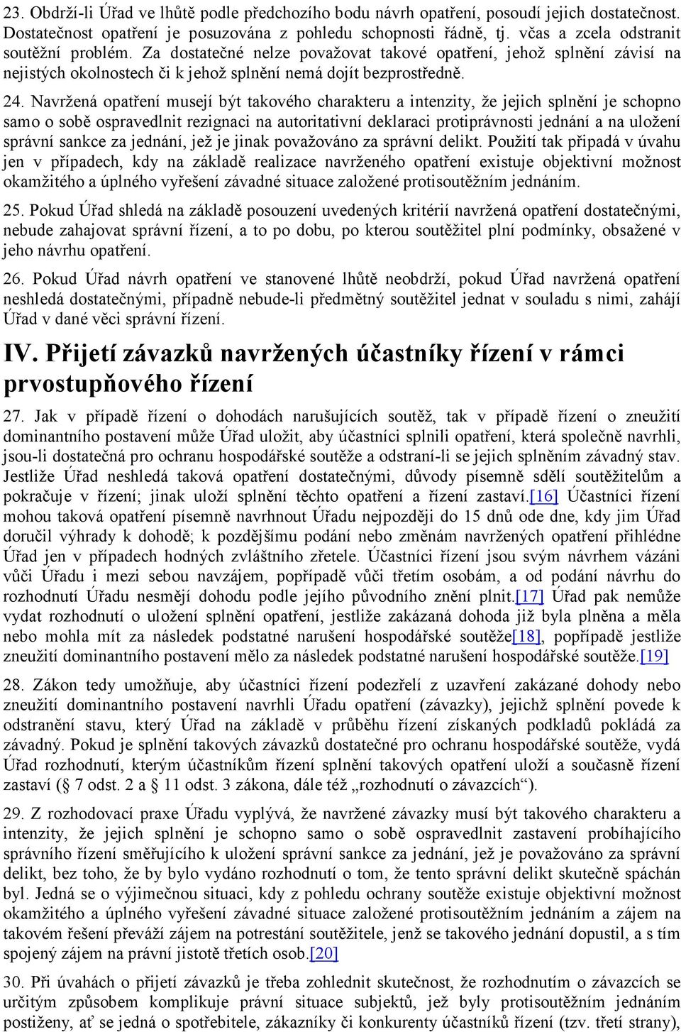 Navržená opatření musejí být takového charakteru a intenzity, že jejich splnění je schopno samo o sobě ospravedlnit rezignaci na autoritativní deklaraci protiprávnosti jednání a na uložení správní