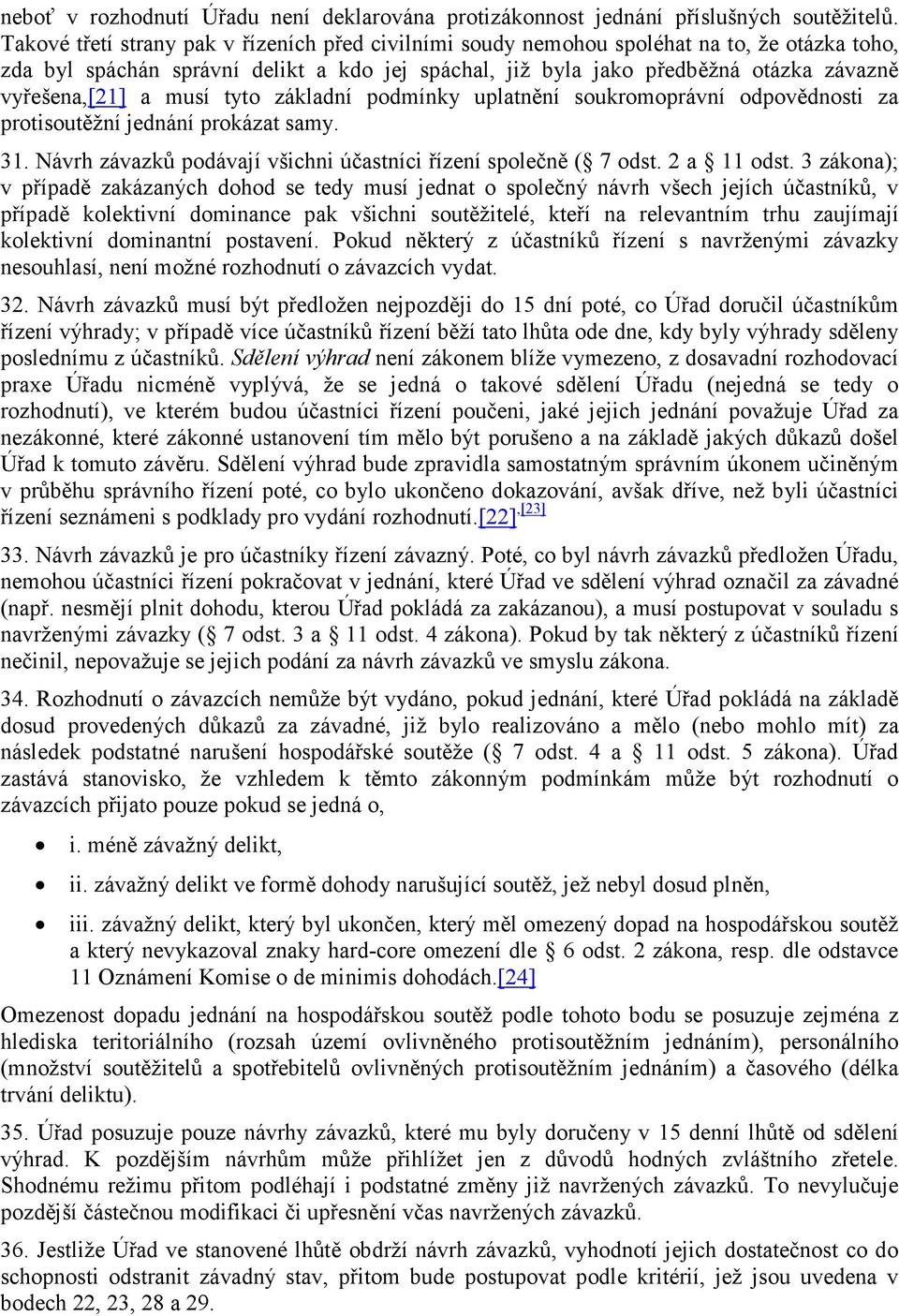 a musí tyto základní podmínky uplatnění soukromoprávní odpovědnosti za protisoutěžní jednání prokázat samy. 31. Návrh závazků podávají všichni účastníci řízení společně ( 7 odst. 2 a 11 odst.