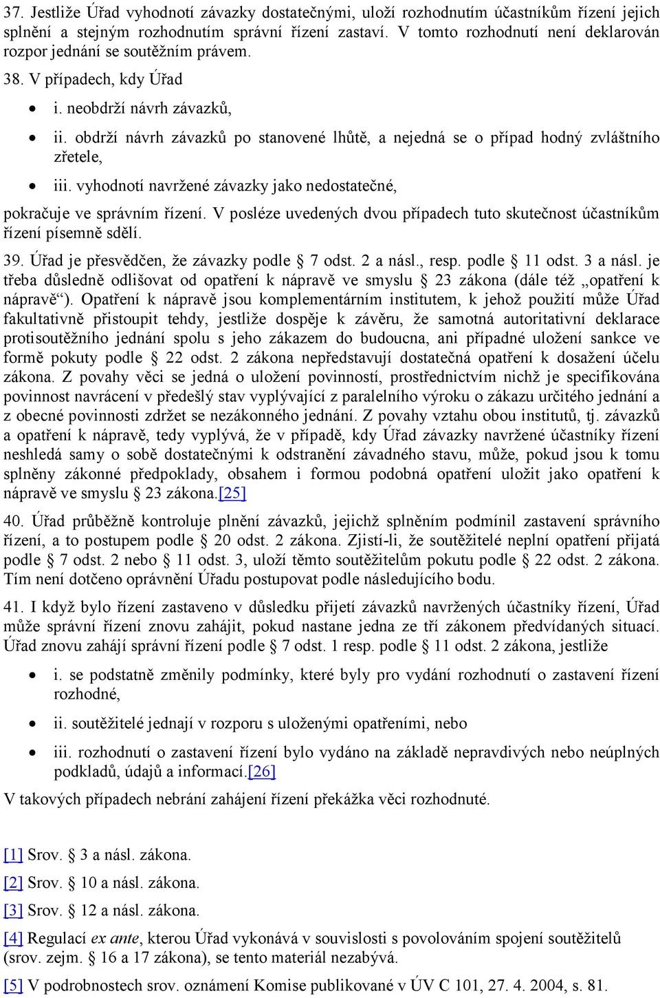 obdrží návrh závazků po stanovené lhůtě, a nejedná se o případ hodný zvláštního zřetele, iii. vyhodnotí navržené závazky jako nedostatečné, pokračuje ve správním řízení.