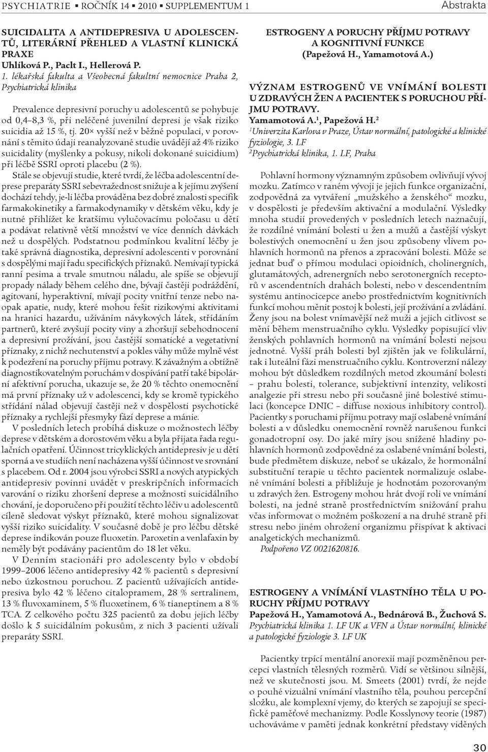 Abstrakta SUICIDALITA A ANTIDEPRESIVA U ADOLESCEN- TÙ, LITERÁRNÍ PØEHLED A VLASTNÍ KLINICKÁ PRAXE Uhlíková P., Paclt I., Hellerová P. 1.