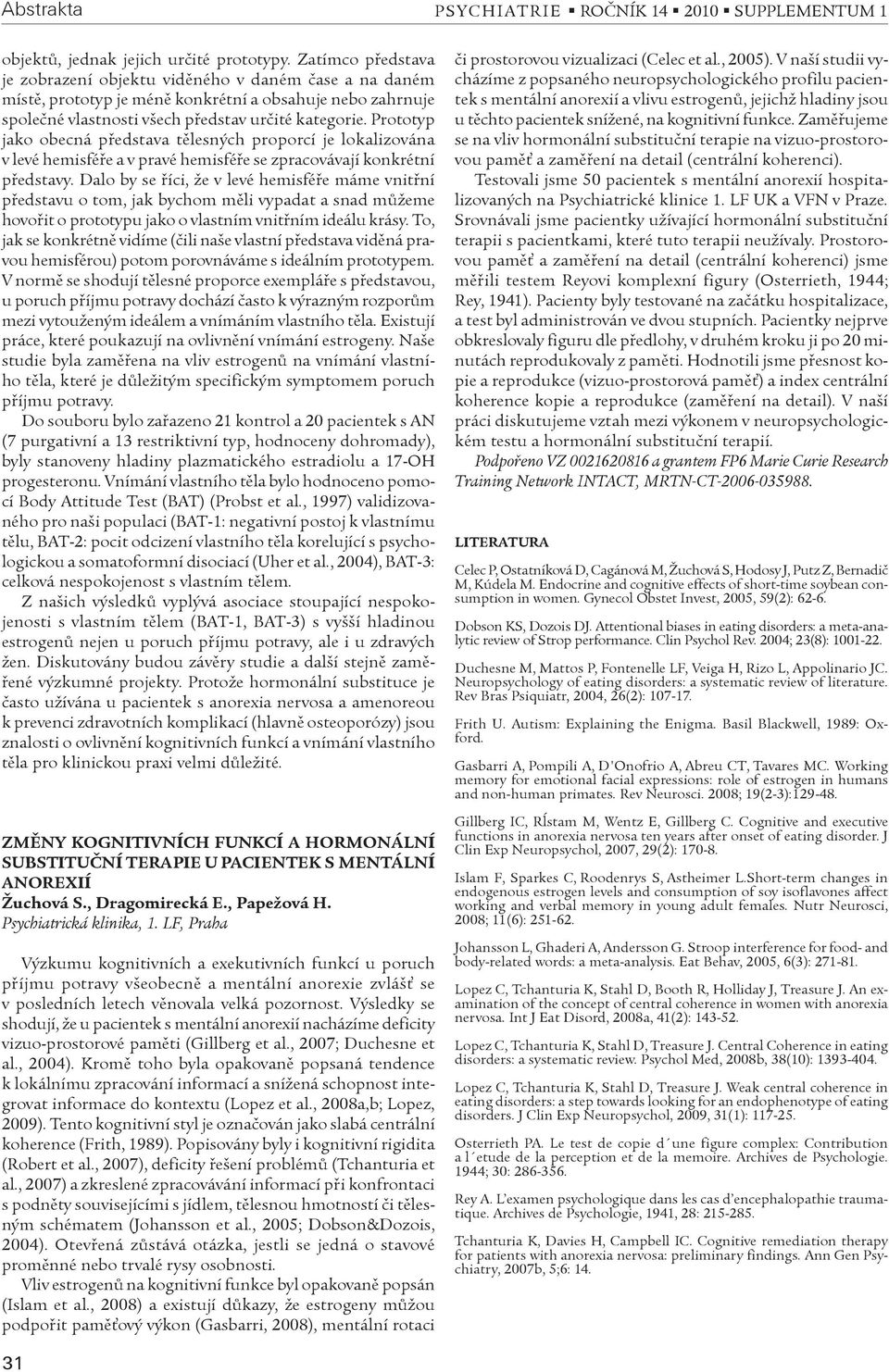 Prototyp jako obecná pøedstava tìlesných proporcí je lokalizována v levé hemisféøe a v pravé hemisféøe se zpracovávají konkrétní pøedstavy.