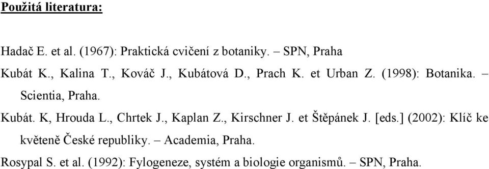 , Chrtek J., Kaplan Z., Kirschner J. et Štěpánek J. [eds.] (2002): Klíč ke květeně České republiky.
