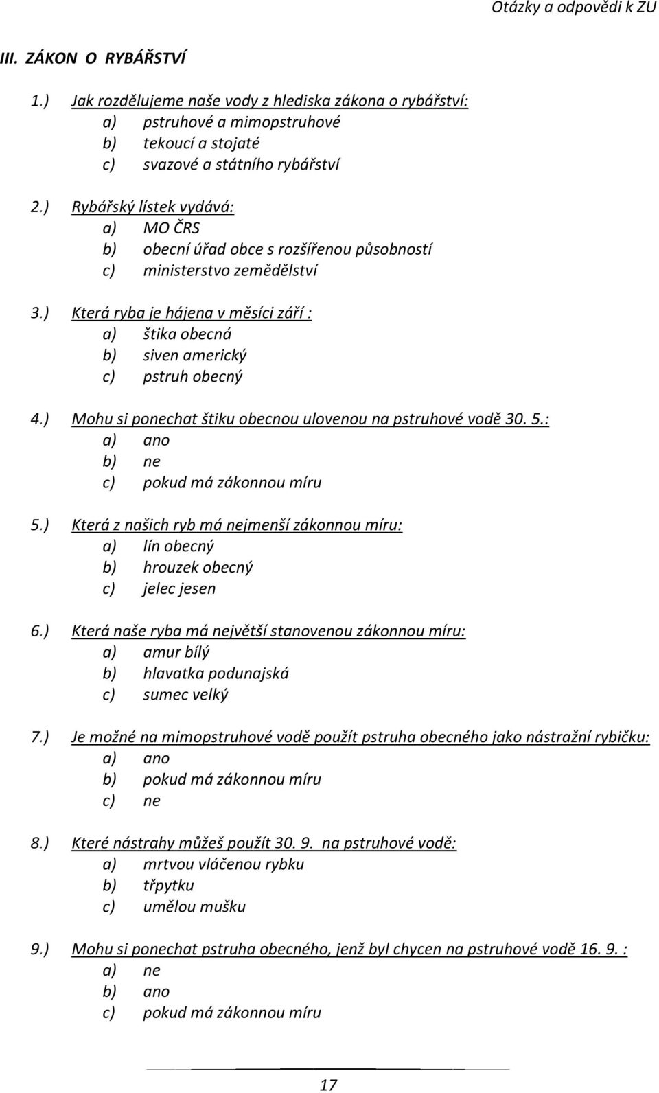 ) Která ryba je hájena v měsíci září : a) štika obecná b) siven americký c) pstruh obecný 4.) Mohu si ponechat štiku obecnou ulovenou na pstruhové vodě 30. 5.