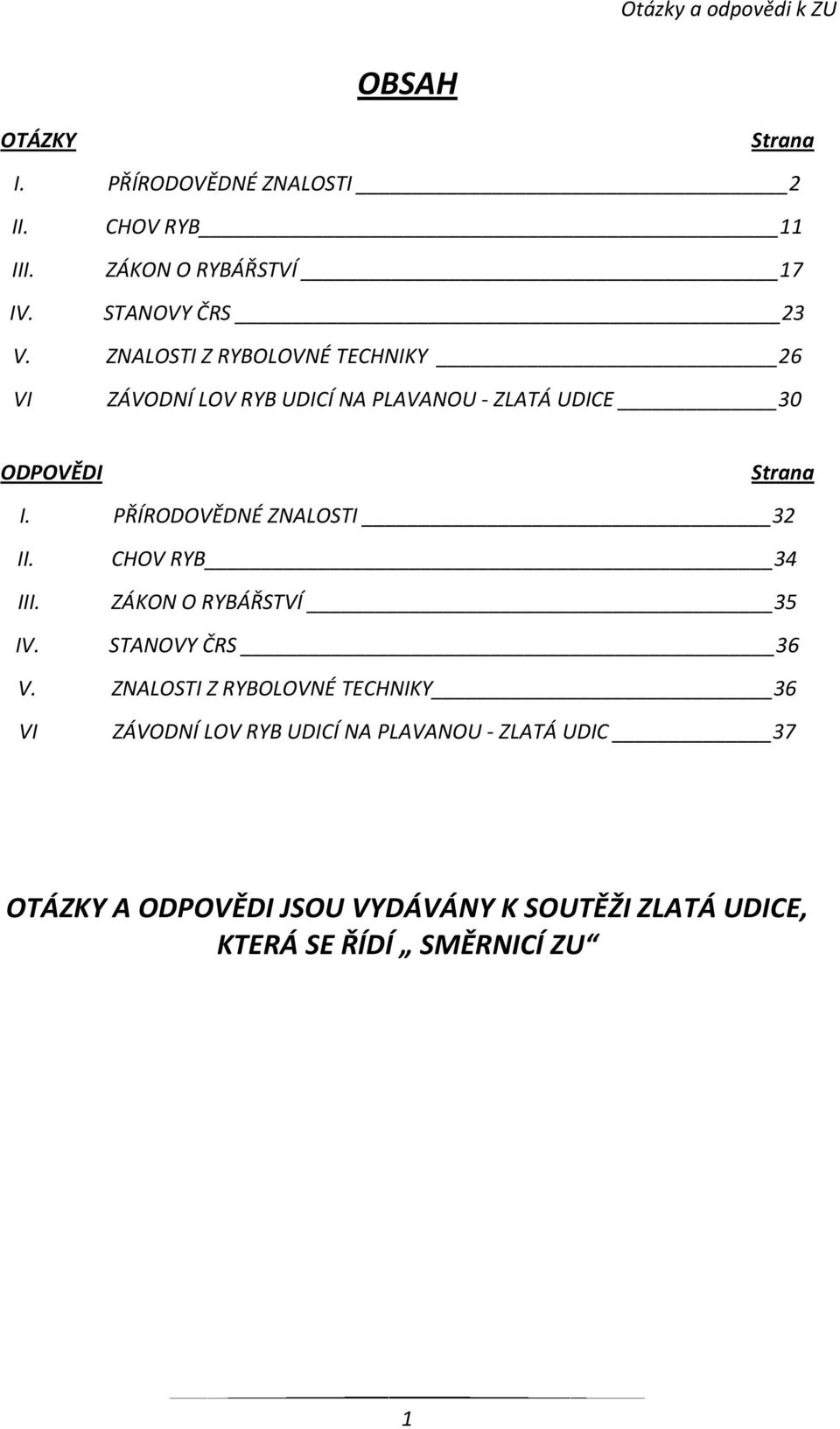 PŘÍRODOVĚDNÉ ZNALOSTI 32 II. III. IV. CHOV RYB 34 ZÁKON O RYBÁŘSTVÍ 35 STANOVY ČRS 36 V.