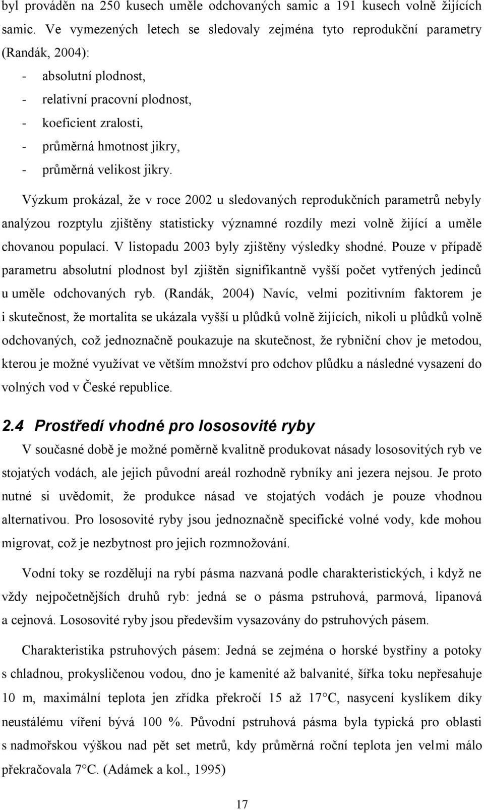velikost jikry. Výzkum prokázal, že v roce 2002 u sledovaných reprodukčních parametrů nebyly analýzou rozptylu zjištěny statisticky významné rozdíly mezi volně žijící a uměle chovanou populací.