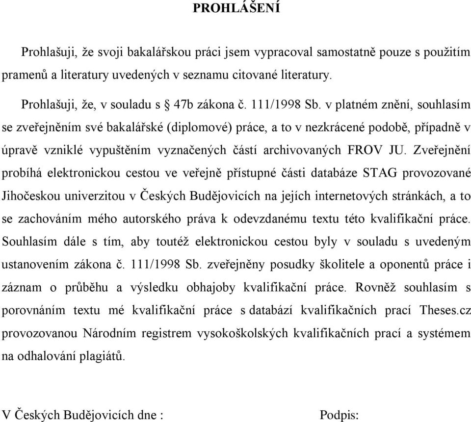 Zveřejnění probíhá elektronickou cestou ve veřejně přístupné části databáze STAG provozované Jihočeskou univerzitou v Českých Budějovicích na jejích internetových stránkách, a to se zachováním mého
