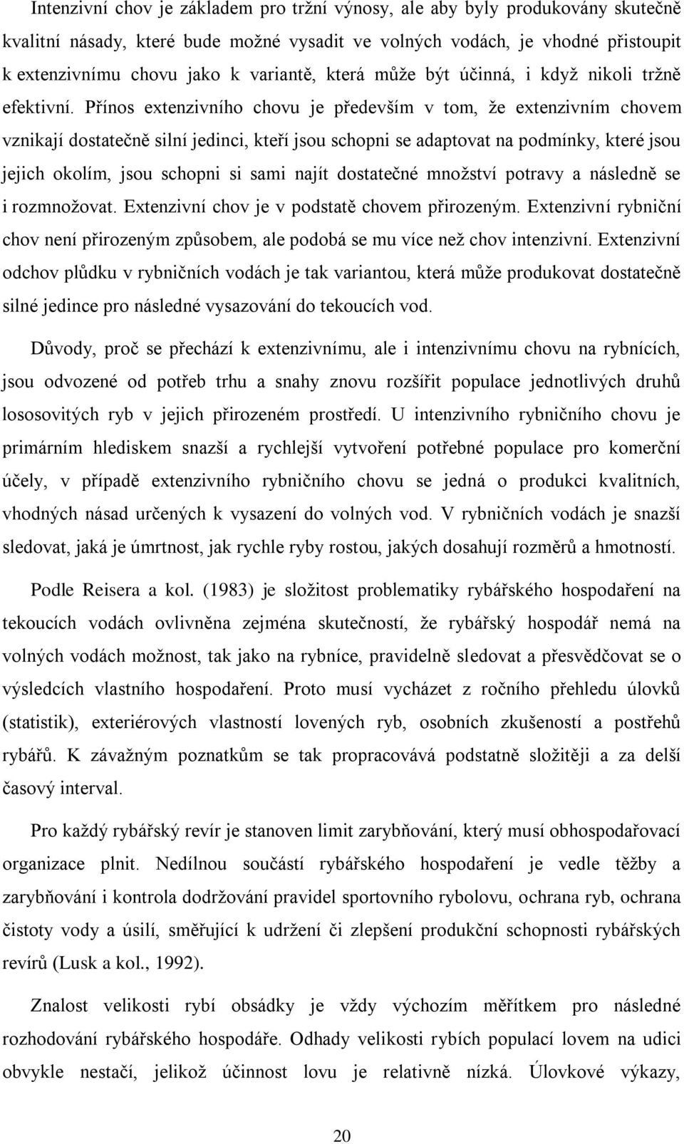 Přínos extenzivního chovu je především v tom, že extenzivním chovem vznikají dostatečně silní jedinci, kteří jsou schopni se adaptovat na podmínky, které jsou jejich okolím, jsou schopni si sami
