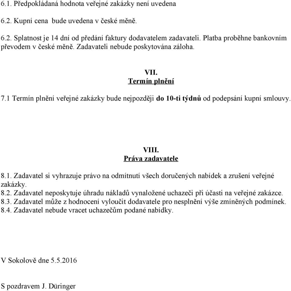 1 Termín plnění veřejné zakázky bude nejpozději do 10-ti týdnů od podepsání kupní smlouvy. VIII. Práva zadavatele 8.1. Zadavatel si vyhrazuje právo na odmítnutí všech doručených nabídek a zrušení veřejné zakázky.