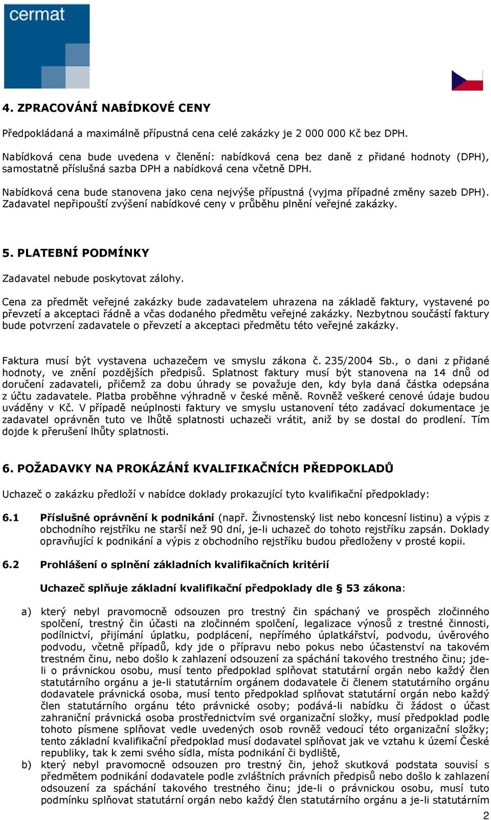 Nabídková cena bude stanovena jako cena nejvýše přípustná (vyjma případné změny sazeb DPH). Zadavatel nepřipouští zvýšení nabídkové ceny v průběhu plnění veřejné zakázky. 5.