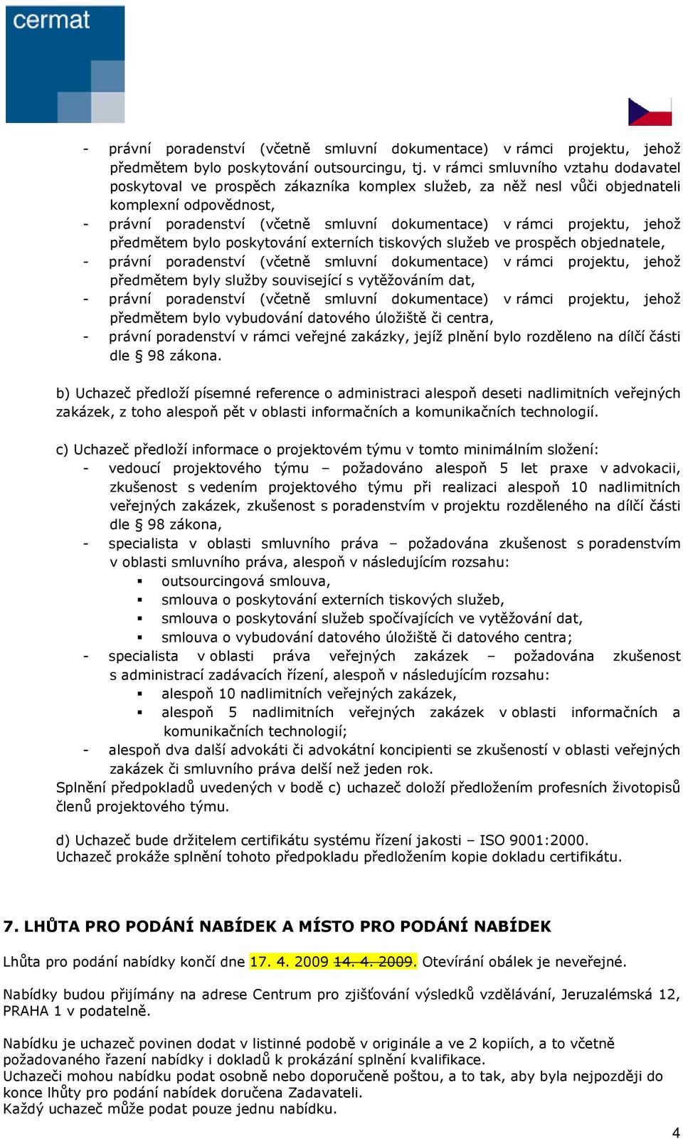 projektu, jehož předmětem bylo poskytování externích tiskových služeb ve prospěch objednatele, - právní poradenství (včetně smluvní dokumentace) v rámci projektu, jehož předmětem byly služby