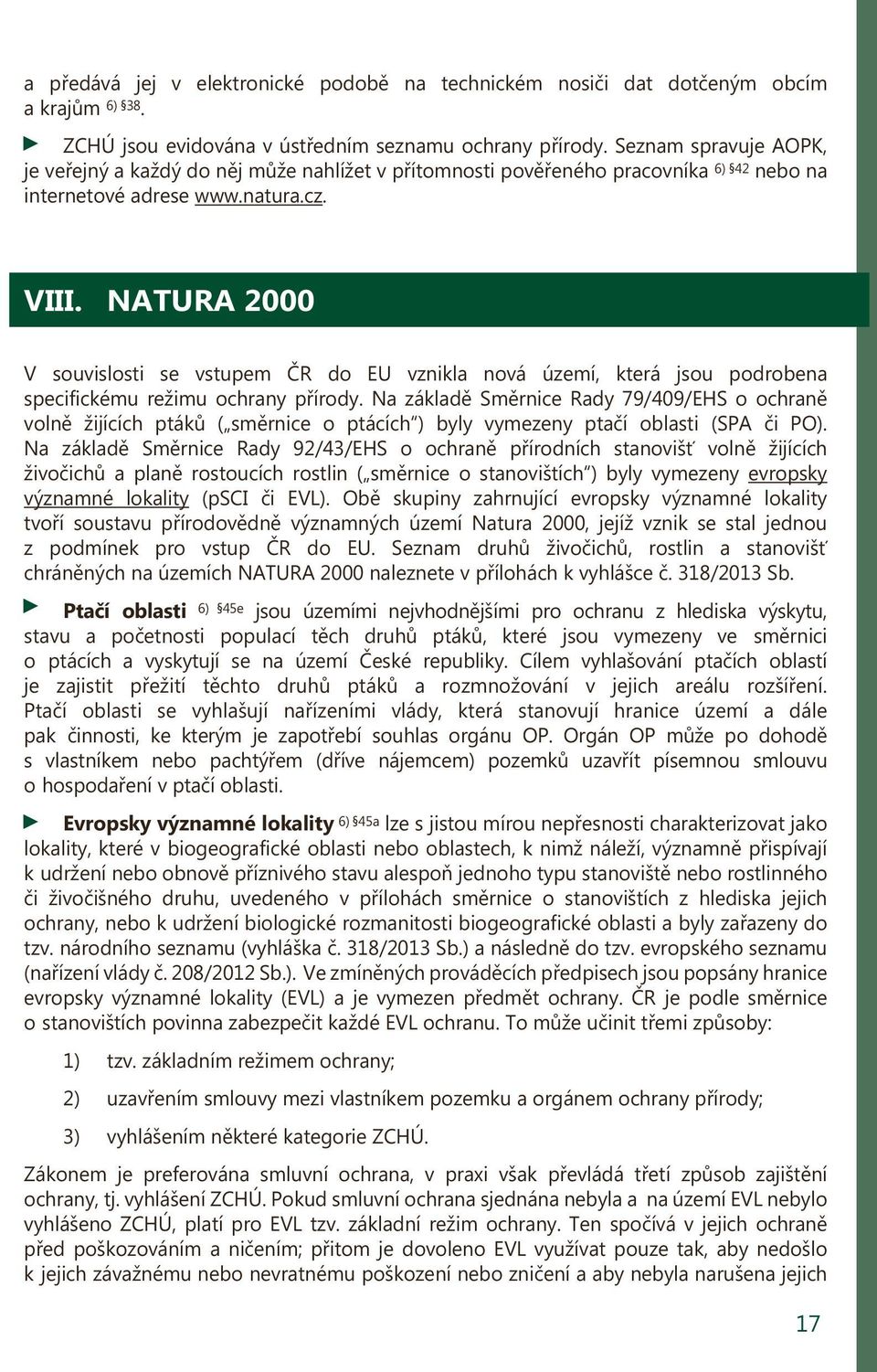 NATURA 2000 V souvislosti se vstupem ČR do EU vznikla nová území, která jsou podrobena specifickému režimu ochrany přírody.