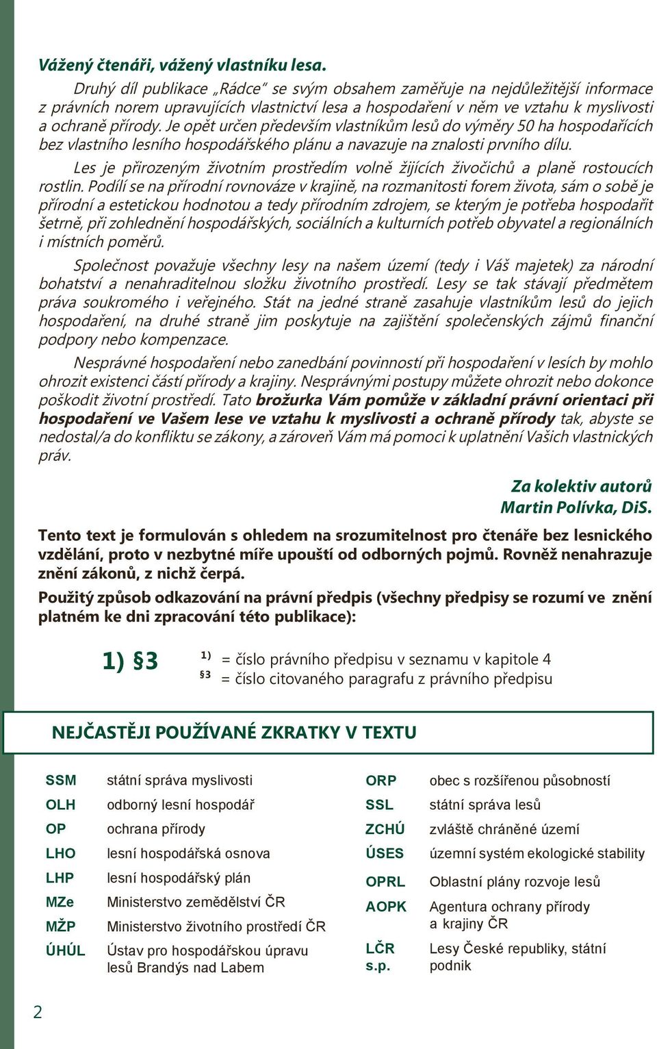 Je opět určen především vlastníkům lesů do výměry 50 ha hospodařících bez vlastního lesního hospodářského plánu a navazuje na znalosti prvního dílu.