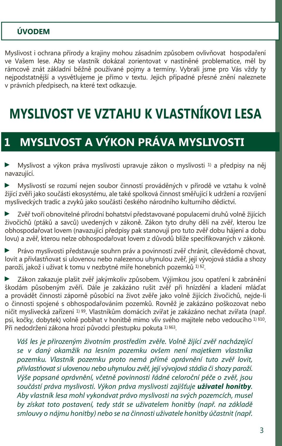Vybrali jsme pro Vás vždy ty nejpodstatnější a vysvětlujeme je přímo v textu. Jejich případné přesné znění naleznete v právních předpisech, na které text odkazuje.