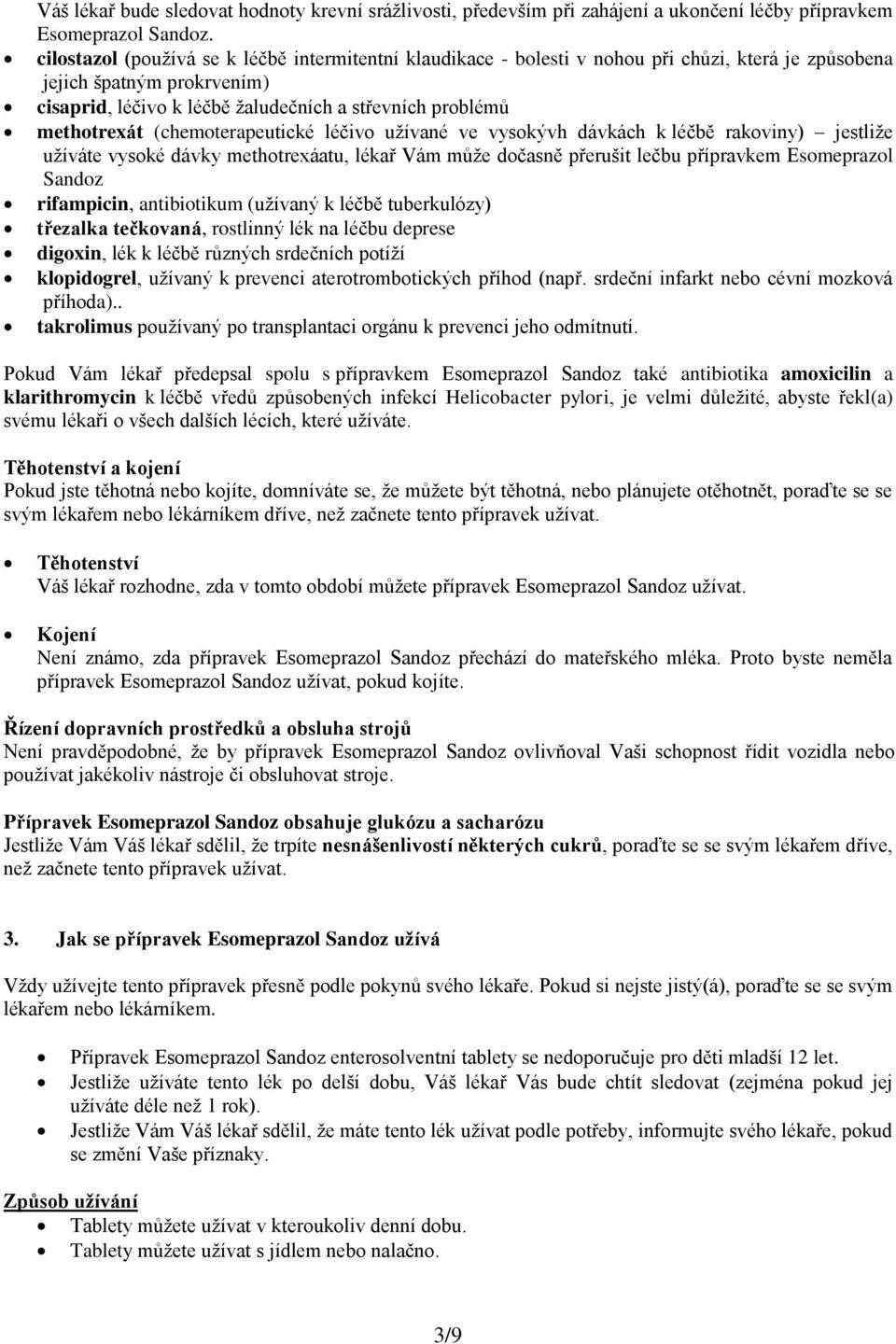 methotrexát (chemoterapeutické léčivo užívané ve vysokývh dávkách k léčbě rakoviny) jestliže užíváte vysoké dávky methotrexáatu, lékař Vám může dočasně přerušit lečbu přípravkem Esomeprazol Sandoz