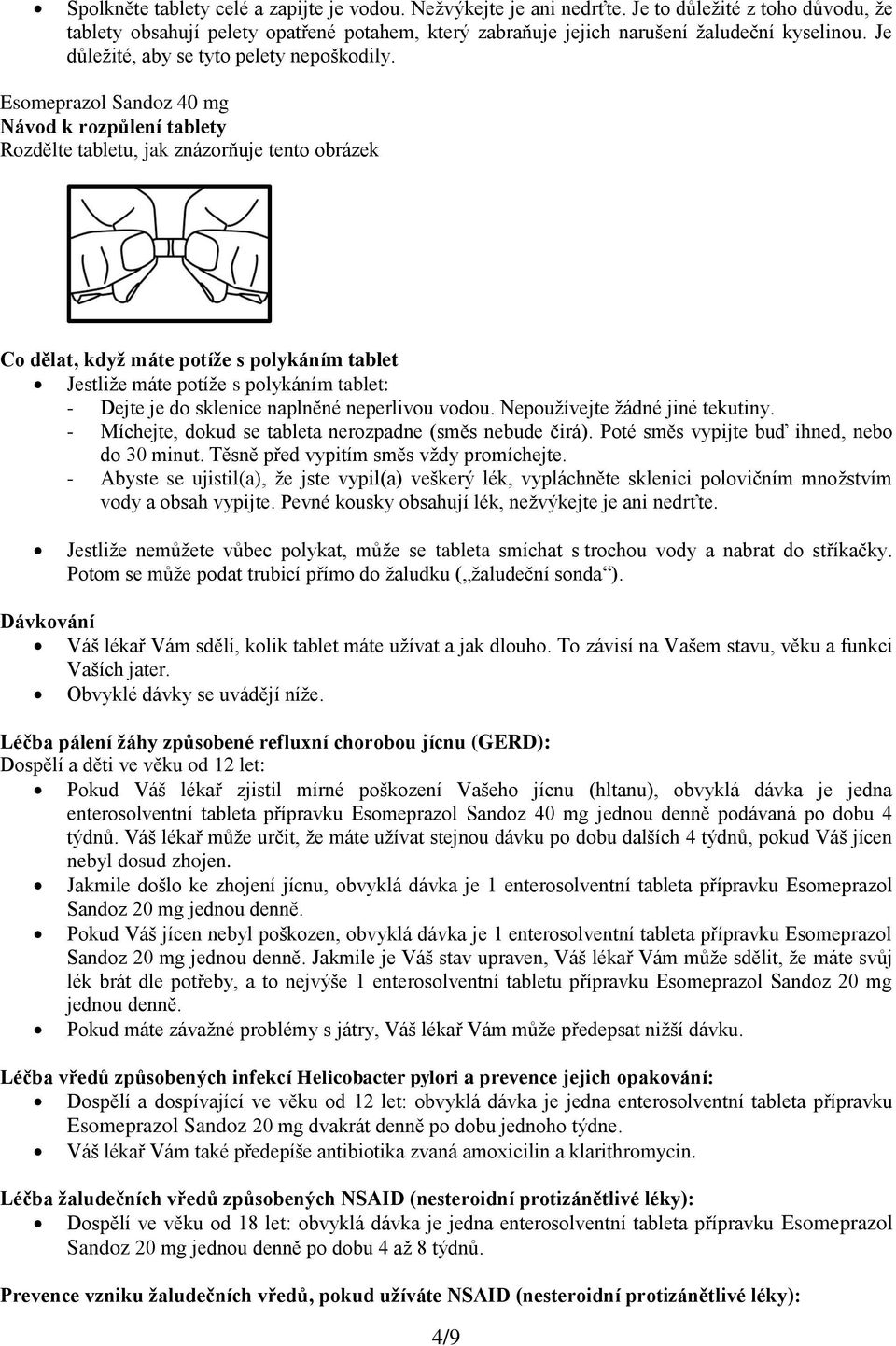 40 mg Návod k rozpůlení tablety Rozdělte tabletu, jak znázorňuje tento obrázek Co dělat, když máte potíže s polykáním tablet Jestliže máte potíže s polykáním tablet: - Dejte je do sklenice naplněné