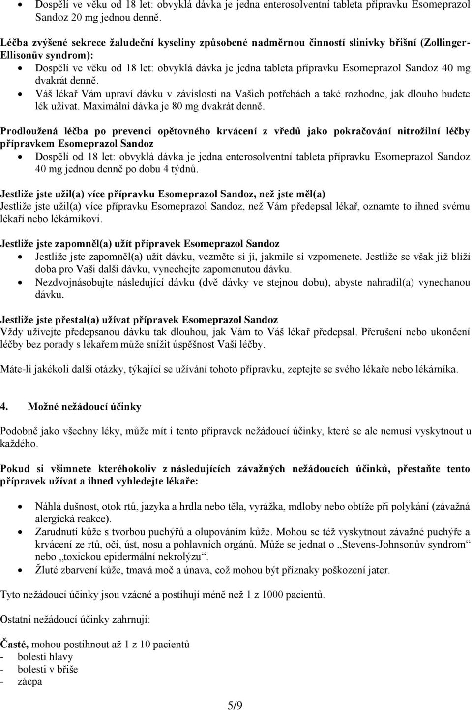 denně. Váš lékař Vám upraví dávku v závislosti na Vašich potřebách a také rozhodne, jak dlouho budete lék užívat. Maximální dávka je 80 mg dvakrát denně.