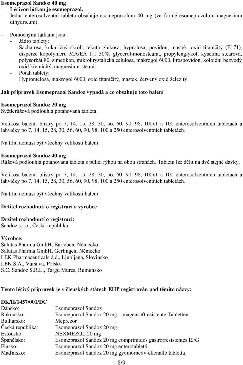propylenglykol, kyselina stearová, polysorbát 80, simetikon, mikrokrystalická celulosa, makrogol 6000, krospovidon, koloidní bezvodý oxid křemičitý, magnesium-stearát - Potah tablety: Hypromelosa,