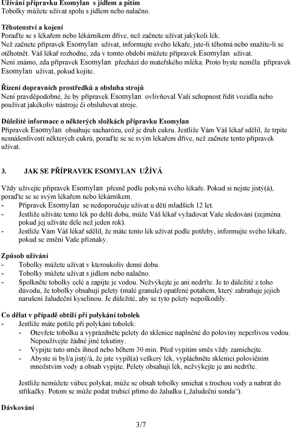 Není známo, zda přípravek Esomylan přechází do mateřského mléka. Proto byste neměla přípravek Esomylan užívat, pokud kojíte.