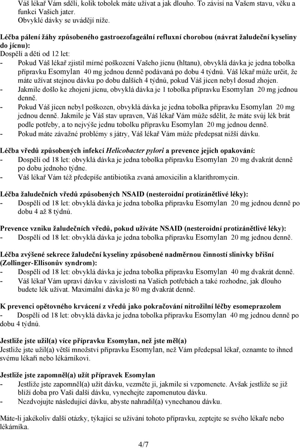 obvyklá dávka je jedna tobolka přípravku Esomylan 40 mg jednou denně podávaná po dobu 4 týdnů.