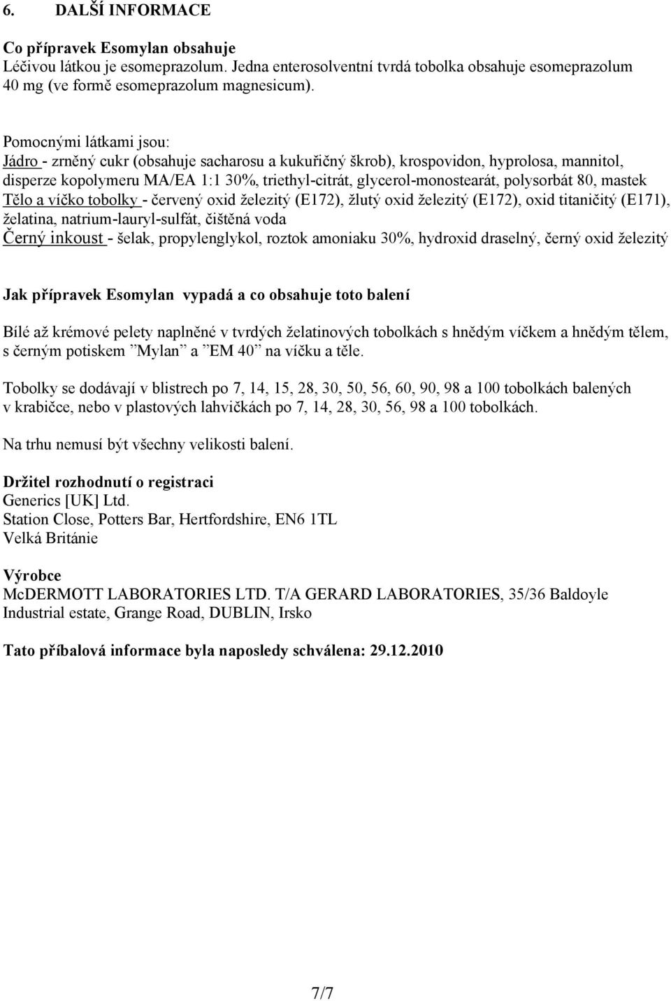 polysorbát 80, mastek Tělo a víčko tobolky - červený oxid železitý (E172), žlutý oxid železitý (E172), oxid titaničitý (E171), želatina, natrium-lauryl-sulfát, čištěná voda Černý inkoust - šelak,