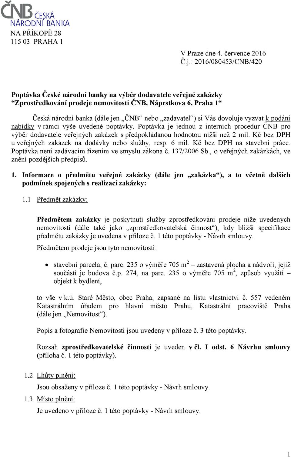 ) si Vás dovoluje vyzvat k podání nabídky v rámci výše uvedené poptávky. Poptávka je jednou z interních procedur ČNB pro výběr dodavatele veřejných zakázek s předpokládanou hodnotou nižší než 2 mil.