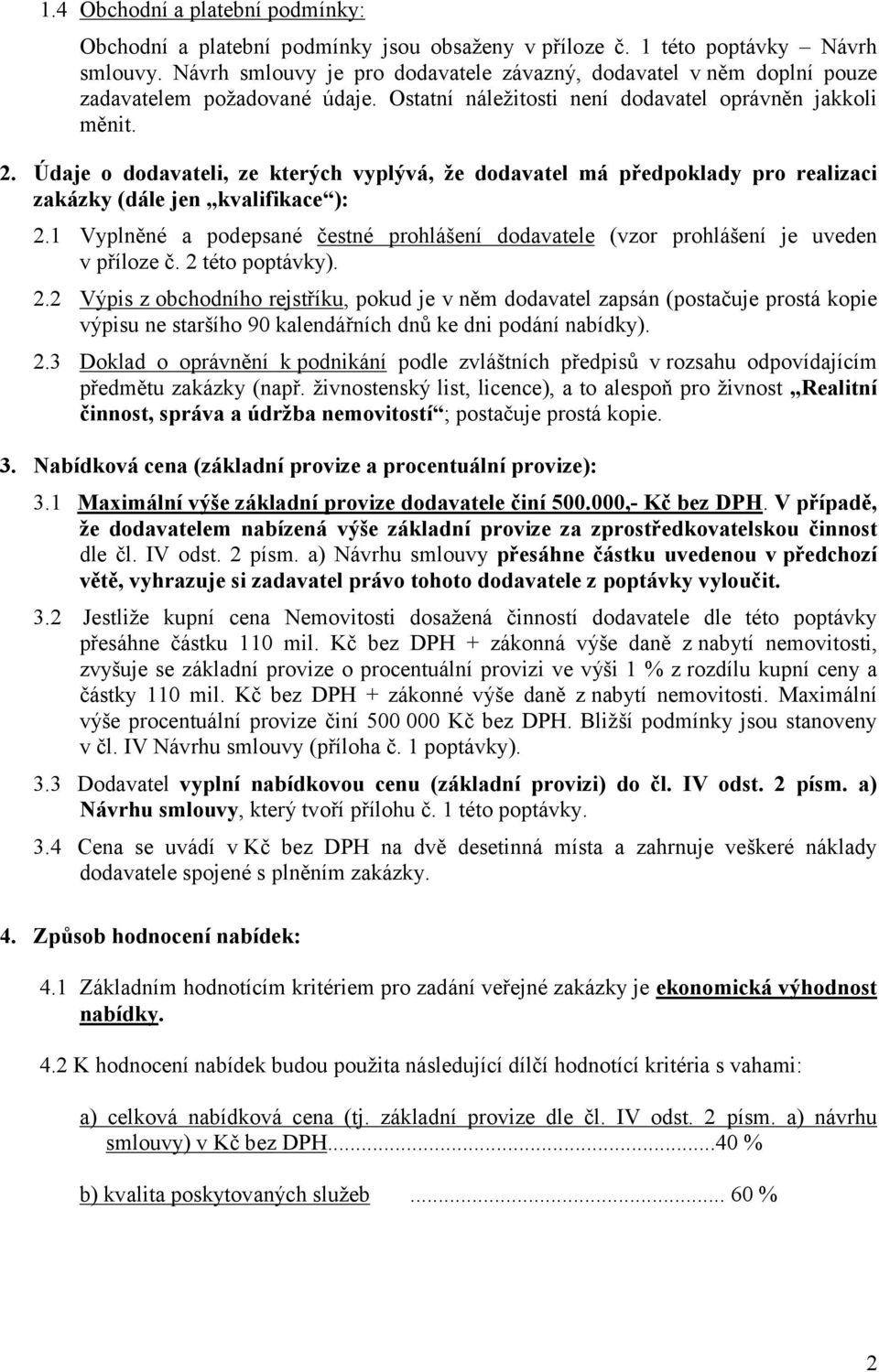 Údaje o dodavateli, ze kterých vyplývá, že dodavatel má předpoklady pro realizaci zakázky (dále jen kvalifikace ): 2.