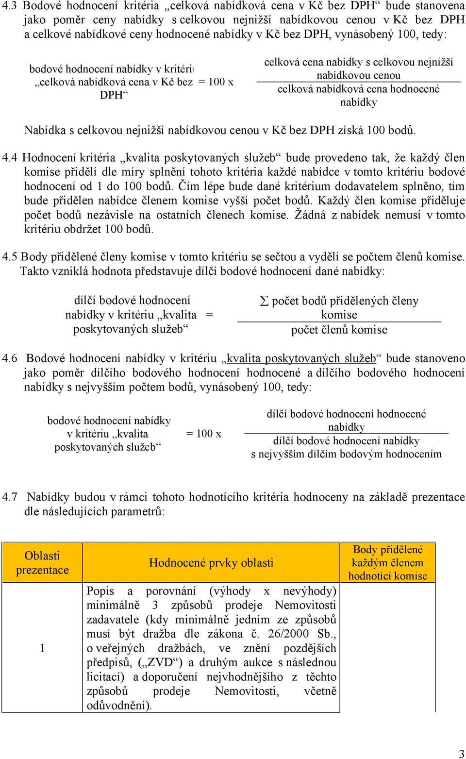 hodnocené nabídky Nabídka s celkovou nejnižší nabídkovou cenou v Kč bez DPH získá 100 bodů. 4.