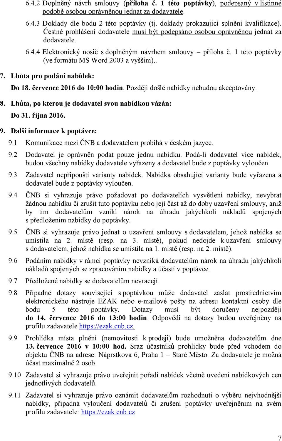 1 této poptávky (ve formátu MS Word 2003 a vyšším).. 7. Lhůta pro podání nabídek: Do 18. července 2016 do 10:00 hodin. Později došlé nabídky nebudou akceptovány. 8.