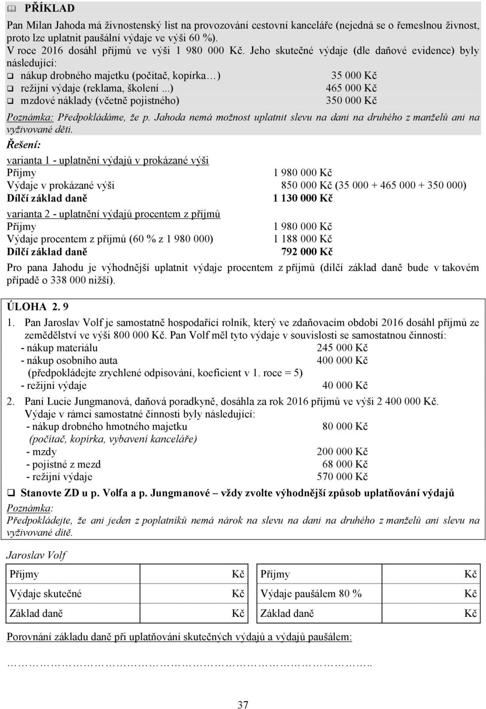 ..) 465 000 mzdové náklady (včetně pojistného) 350 000 Předpokládáme, že p. Jahoda nemá možnost uplatnit slevu na dani na druhého z manželů ani na vyživované děti.