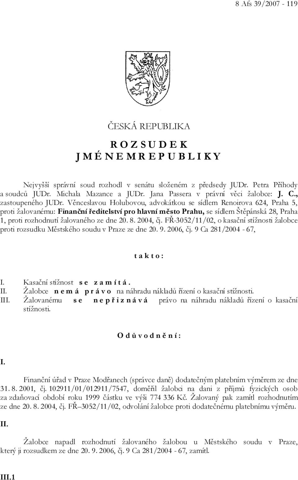 Věnceslavou Holubovou, advokátkou se sídlem Renoirova 624, Praha 5, proti žalovanému: Finanční ředitelství pro hlavní město Prahu, se sídlem Štěpánská 28, Praha 1, proti rozhodnutí žalovaného ze dne