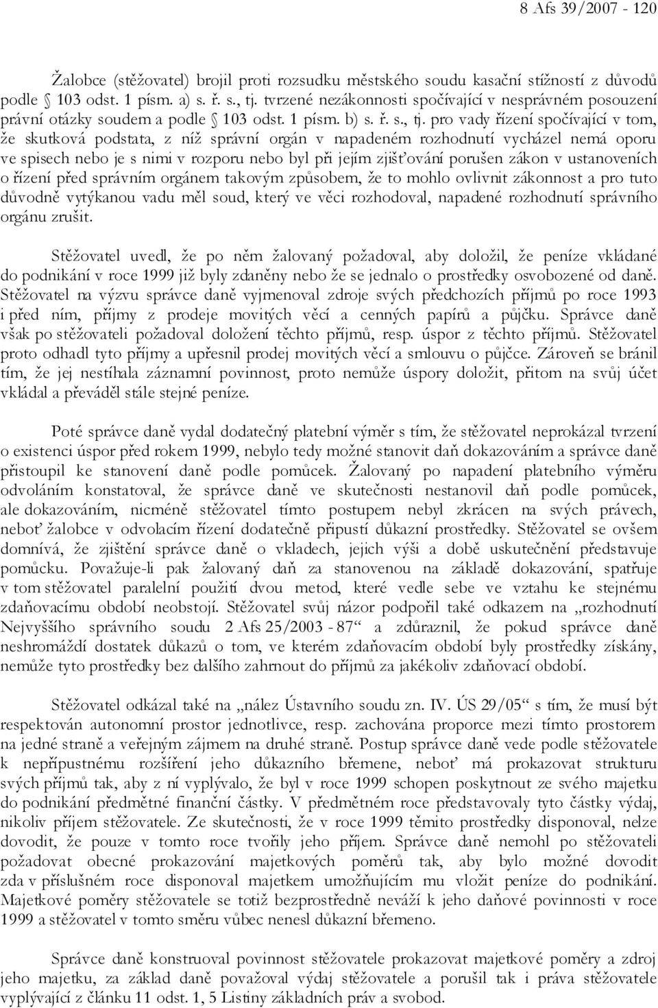 pro vady řízení spočívající v tom, že skutková podstata, z níž správní orgán v napadeném rozhodnutí vycházel nemá oporu ve spisech nebo je s nimi v rozporu nebo byl při jejím zjišťování porušen zákon