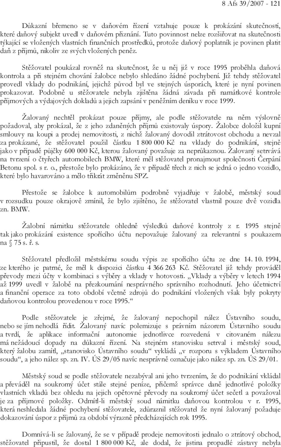Stěžovatel poukázal rovněž na skutečnost, že u něj již v roce 1995 proběhla daňová kontrola a při stejném chování žalobce nebylo shledáno žádné pochybení.